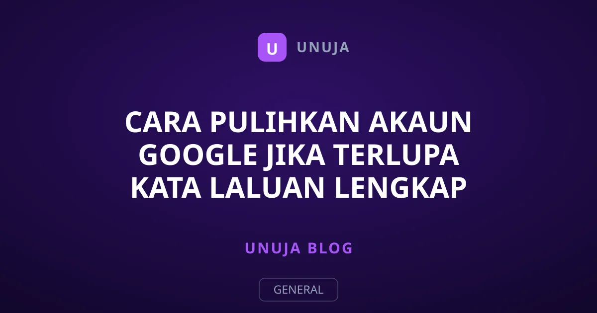 Cara Pulihkan Akaun Google Jika Terlupa Kata Laluan Lengkap